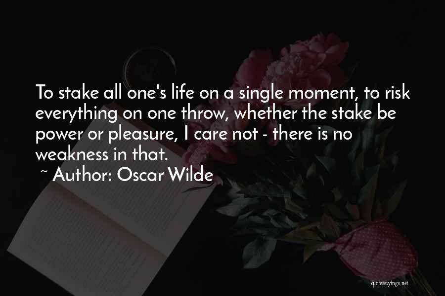 Oscar Wilde Quotes: To Stake All One's Life On A Single Moment, To Risk Everything On One Throw, Whether The Stake Be Power