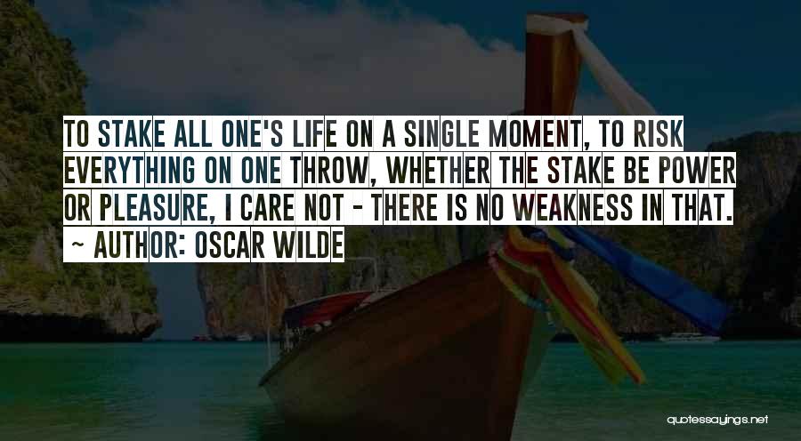 Oscar Wilde Quotes: To Stake All One's Life On A Single Moment, To Risk Everything On One Throw, Whether The Stake Be Power