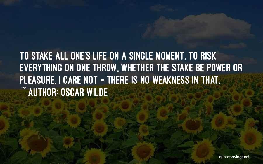 Oscar Wilde Quotes: To Stake All One's Life On A Single Moment, To Risk Everything On One Throw, Whether The Stake Be Power