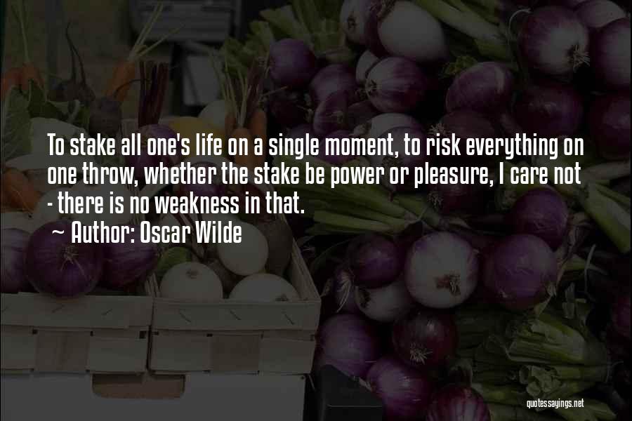 Oscar Wilde Quotes: To Stake All One's Life On A Single Moment, To Risk Everything On One Throw, Whether The Stake Be Power