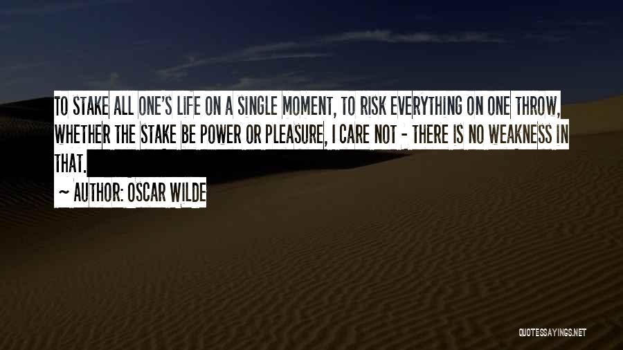 Oscar Wilde Quotes: To Stake All One's Life On A Single Moment, To Risk Everything On One Throw, Whether The Stake Be Power