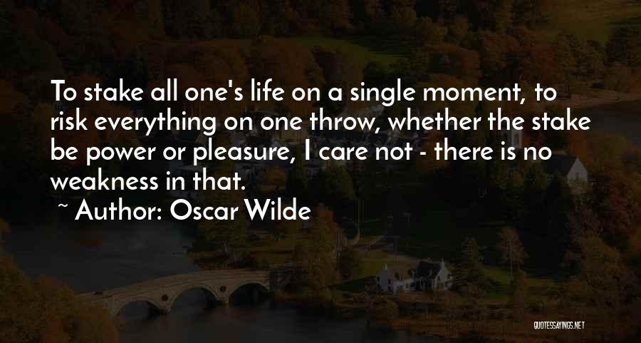 Oscar Wilde Quotes: To Stake All One's Life On A Single Moment, To Risk Everything On One Throw, Whether The Stake Be Power