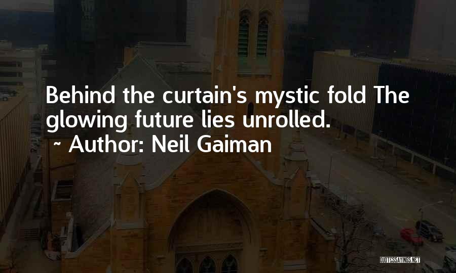 Neil Gaiman Quotes: Behind The Curtain's Mystic Fold The Glowing Future Lies Unrolled.