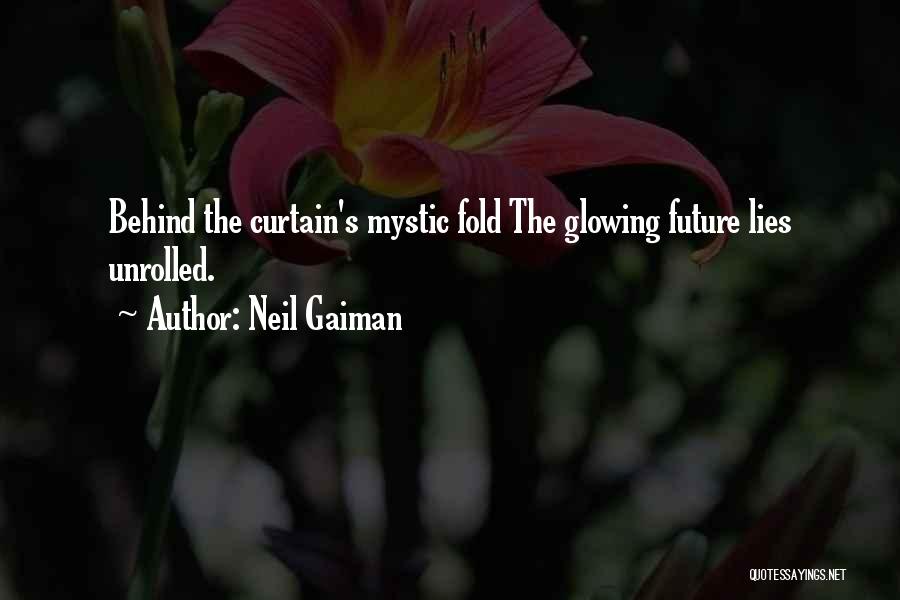 Neil Gaiman Quotes: Behind The Curtain's Mystic Fold The Glowing Future Lies Unrolled.