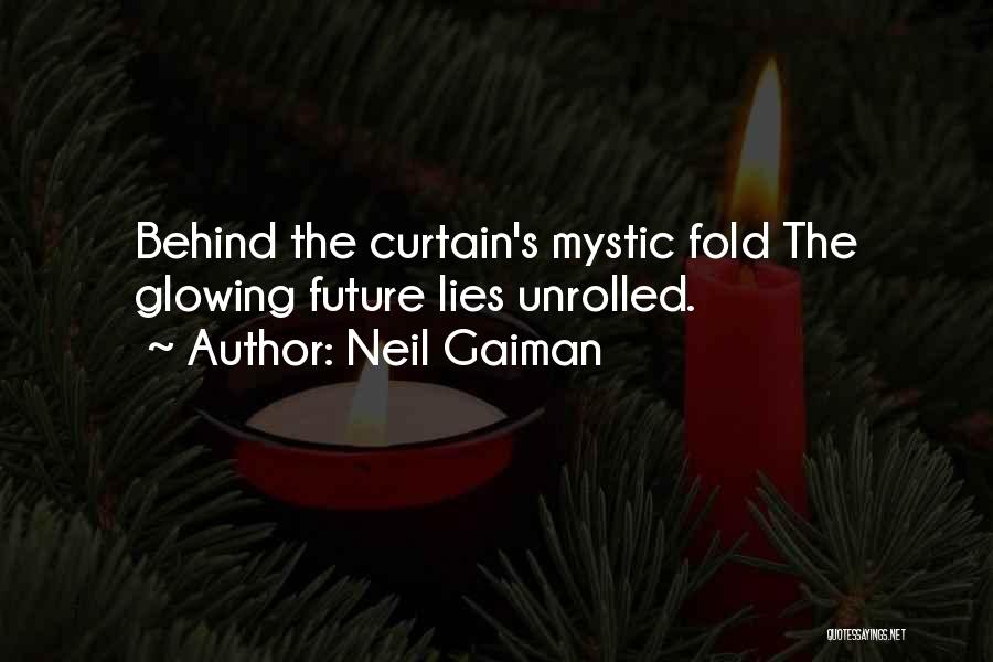 Neil Gaiman Quotes: Behind The Curtain's Mystic Fold The Glowing Future Lies Unrolled.