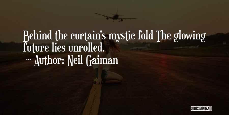 Neil Gaiman Quotes: Behind The Curtain's Mystic Fold The Glowing Future Lies Unrolled.