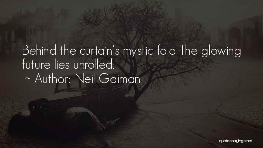 Neil Gaiman Quotes: Behind The Curtain's Mystic Fold The Glowing Future Lies Unrolled.