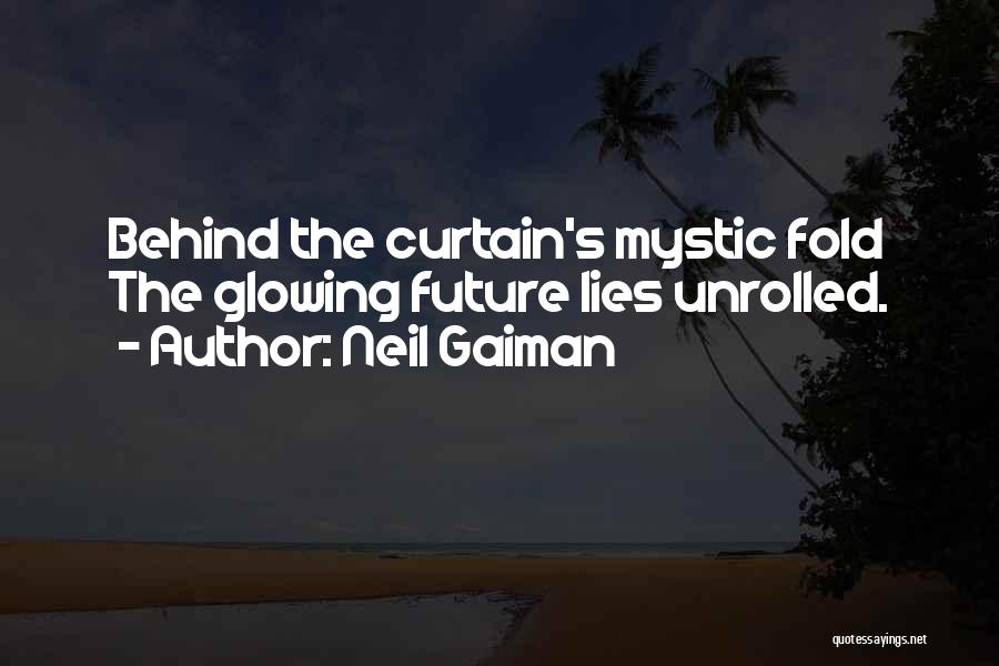Neil Gaiman Quotes: Behind The Curtain's Mystic Fold The Glowing Future Lies Unrolled.