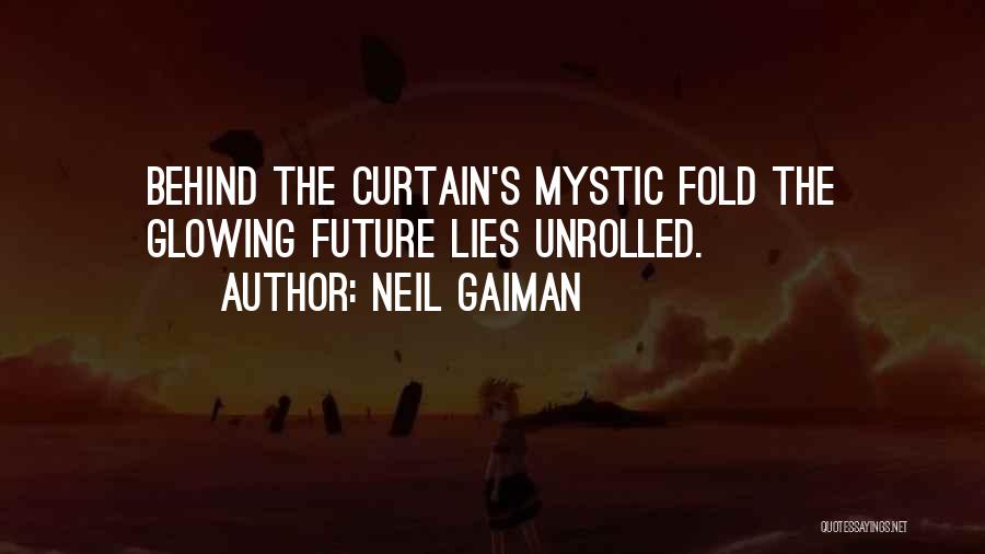 Neil Gaiman Quotes: Behind The Curtain's Mystic Fold The Glowing Future Lies Unrolled.