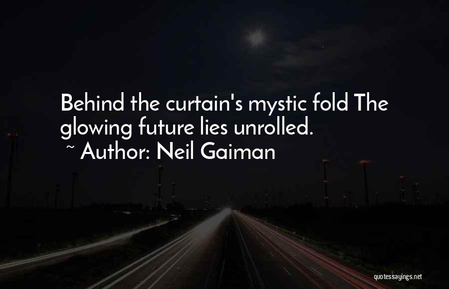 Neil Gaiman Quotes: Behind The Curtain's Mystic Fold The Glowing Future Lies Unrolled.