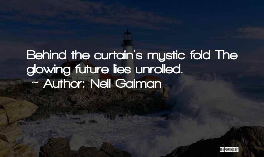 Neil Gaiman Quotes: Behind The Curtain's Mystic Fold The Glowing Future Lies Unrolled.