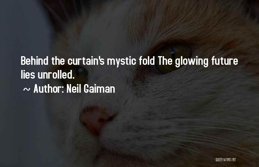 Neil Gaiman Quotes: Behind The Curtain's Mystic Fold The Glowing Future Lies Unrolled.