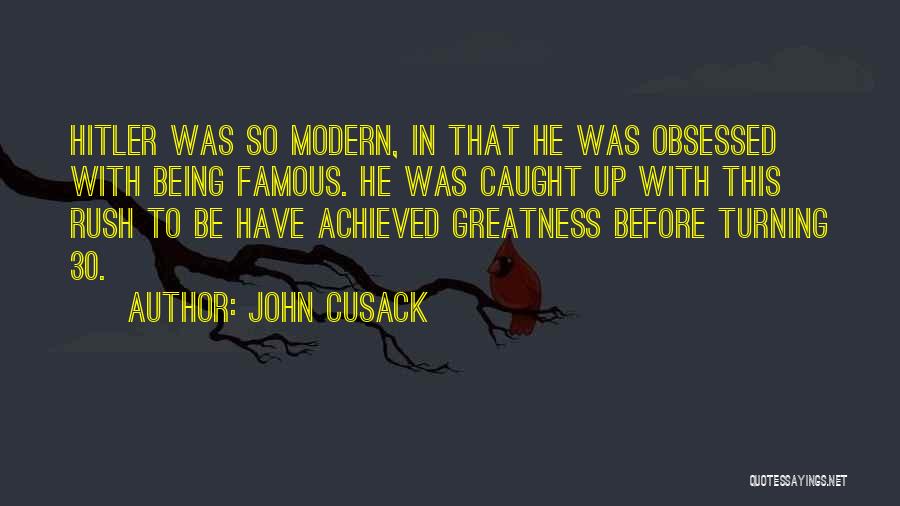 John Cusack Quotes: Hitler Was So Modern, In That He Was Obsessed With Being Famous. He Was Caught Up With This Rush To