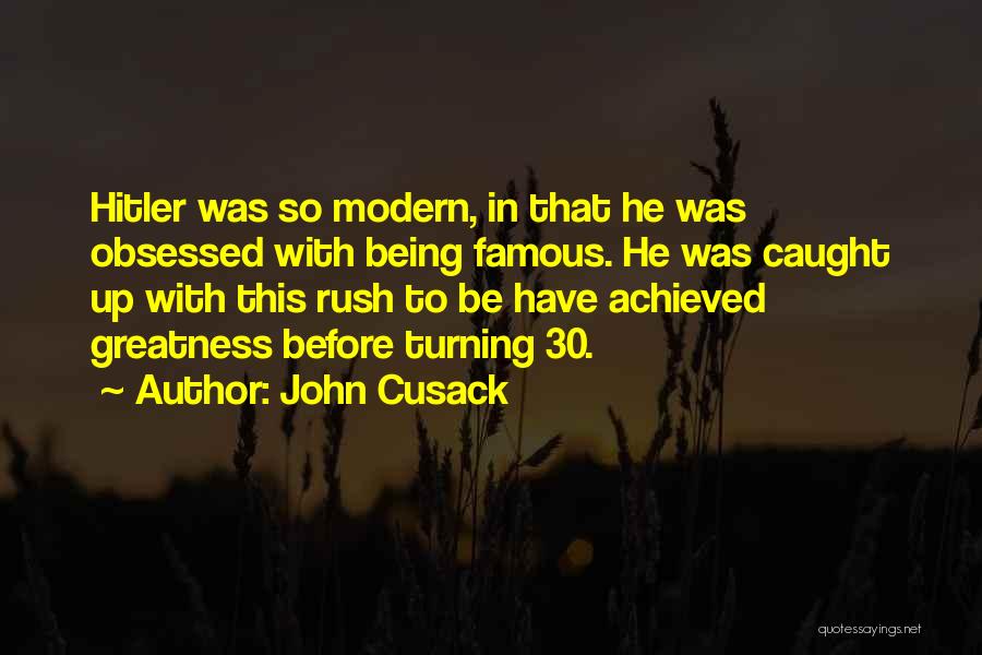 John Cusack Quotes: Hitler Was So Modern, In That He Was Obsessed With Being Famous. He Was Caught Up With This Rush To