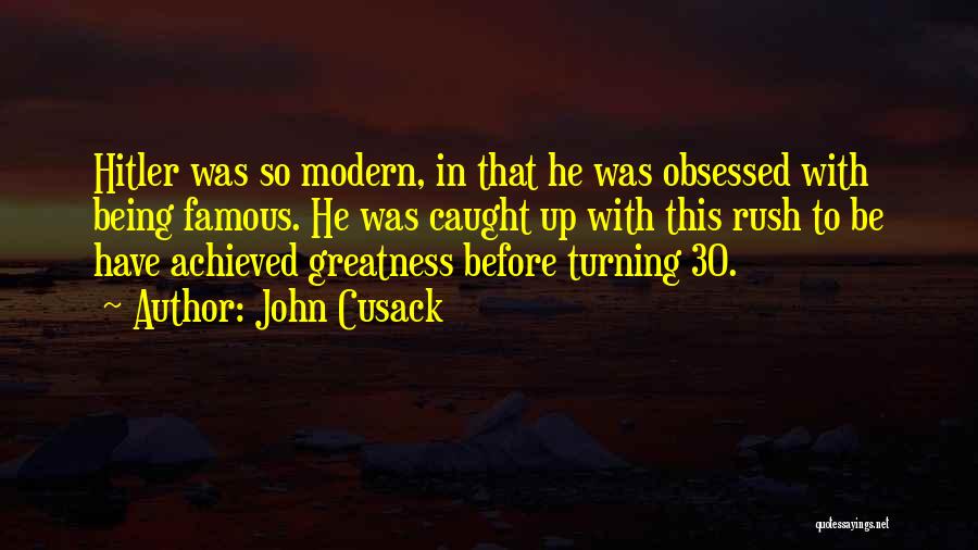 John Cusack Quotes: Hitler Was So Modern, In That He Was Obsessed With Being Famous. He Was Caught Up With This Rush To