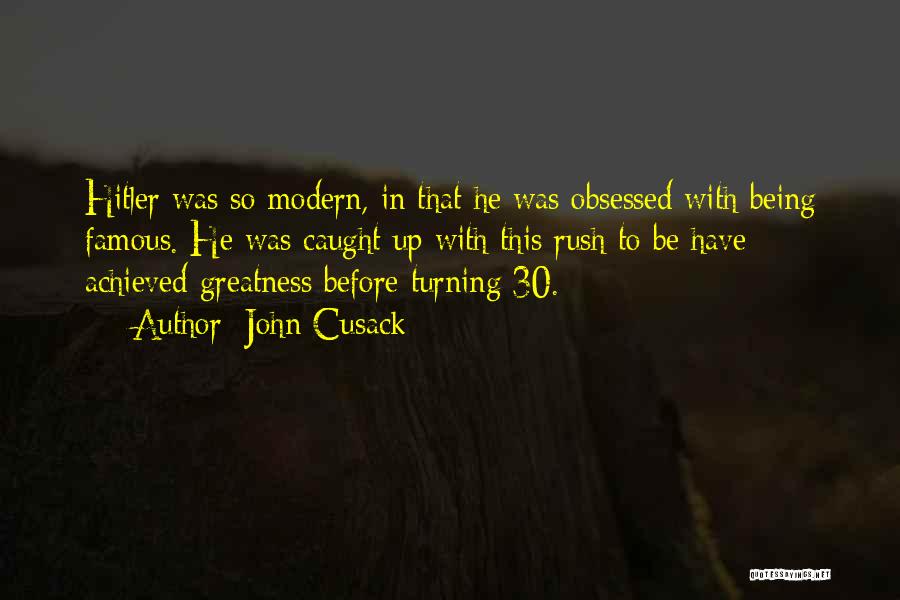 John Cusack Quotes: Hitler Was So Modern, In That He Was Obsessed With Being Famous. He Was Caught Up With This Rush To