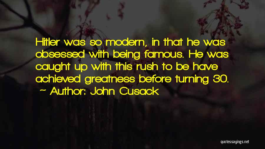 John Cusack Quotes: Hitler Was So Modern, In That He Was Obsessed With Being Famous. He Was Caught Up With This Rush To
