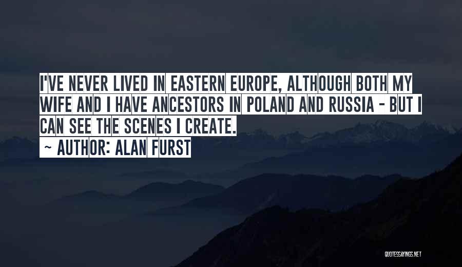 Alan Furst Quotes: I've Never Lived In Eastern Europe, Although Both My Wife And I Have Ancestors In Poland And Russia - But