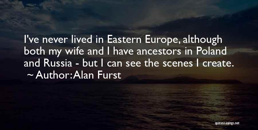 Alan Furst Quotes: I've Never Lived In Eastern Europe, Although Both My Wife And I Have Ancestors In Poland And Russia - But
