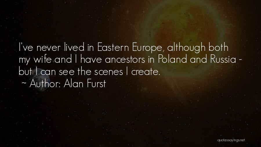 Alan Furst Quotes: I've Never Lived In Eastern Europe, Although Both My Wife And I Have Ancestors In Poland And Russia - But