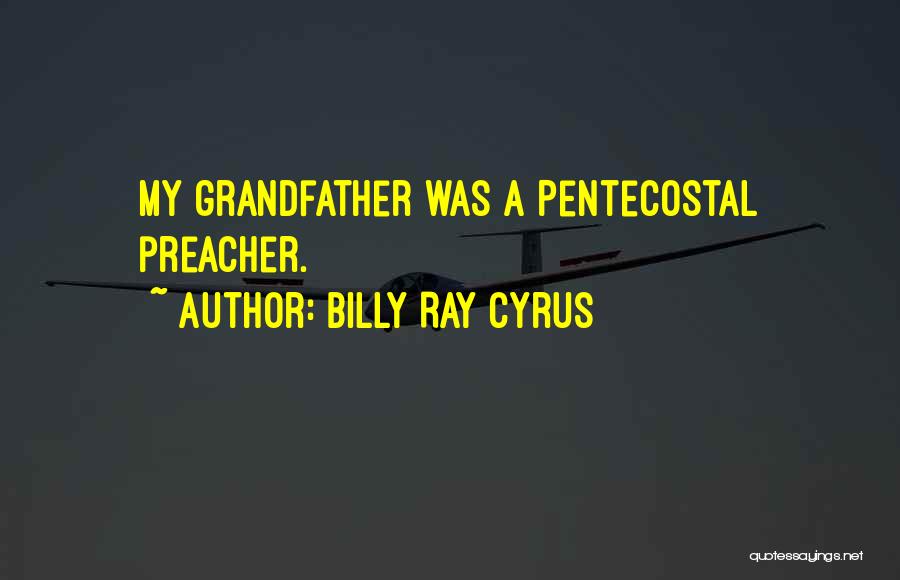 Billy Ray Cyrus Quotes: My Grandfather Was A Pentecostal Preacher.