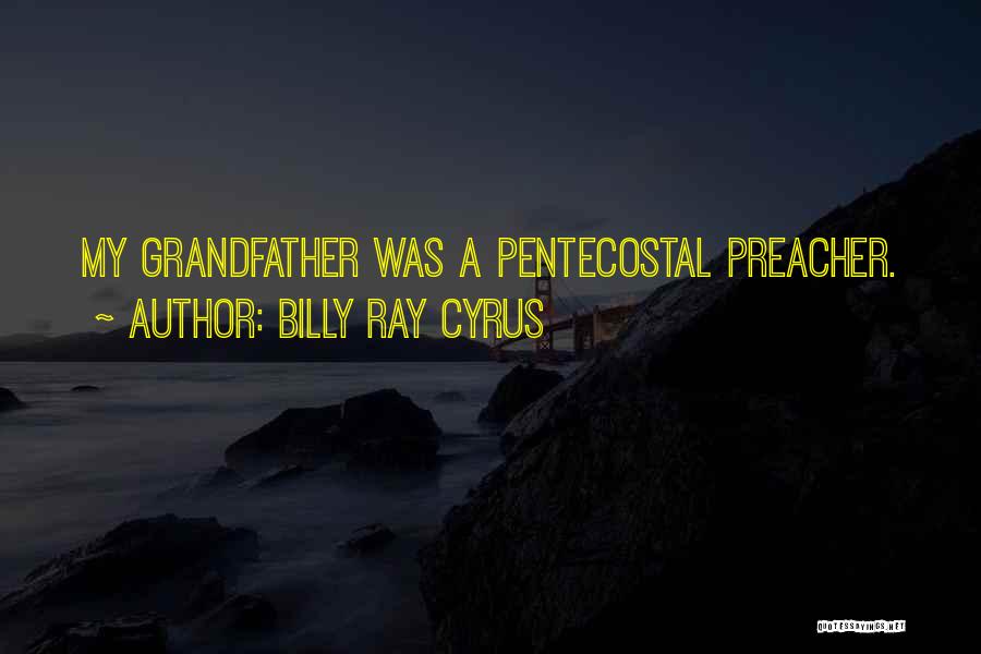 Billy Ray Cyrus Quotes: My Grandfather Was A Pentecostal Preacher.