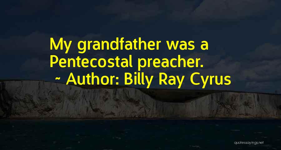 Billy Ray Cyrus Quotes: My Grandfather Was A Pentecostal Preacher.
