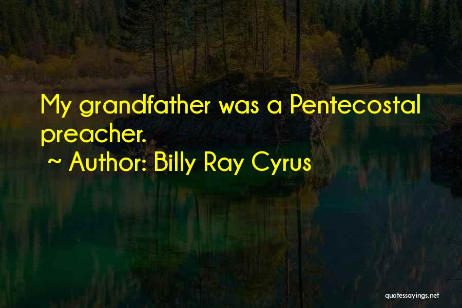 Billy Ray Cyrus Quotes: My Grandfather Was A Pentecostal Preacher.