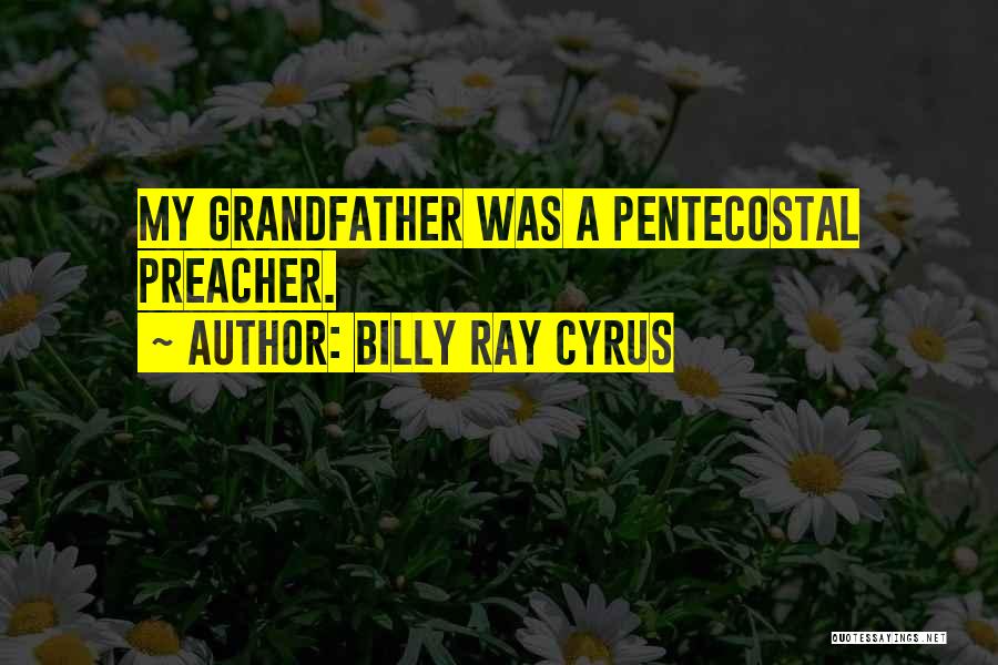 Billy Ray Cyrus Quotes: My Grandfather Was A Pentecostal Preacher.