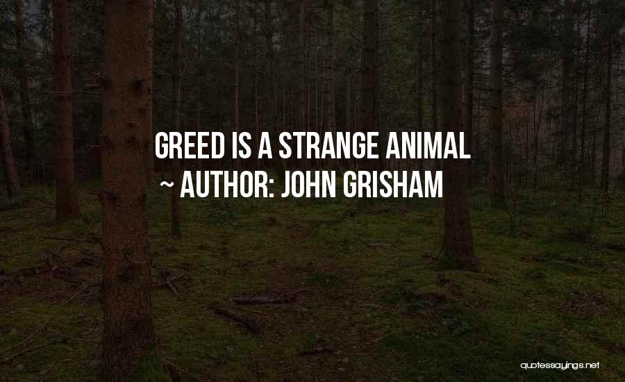 John Grisham Quotes: Greed Is A Strange Animal