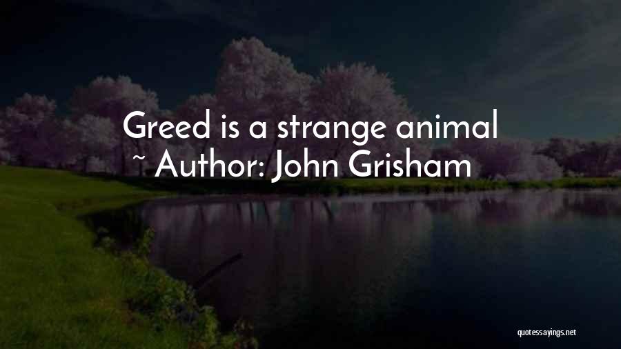 John Grisham Quotes: Greed Is A Strange Animal