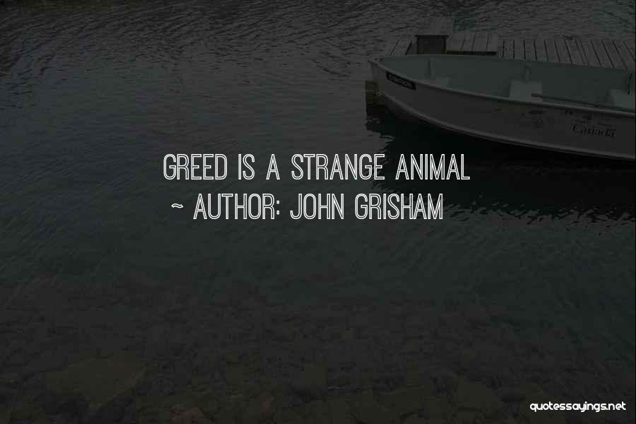 John Grisham Quotes: Greed Is A Strange Animal