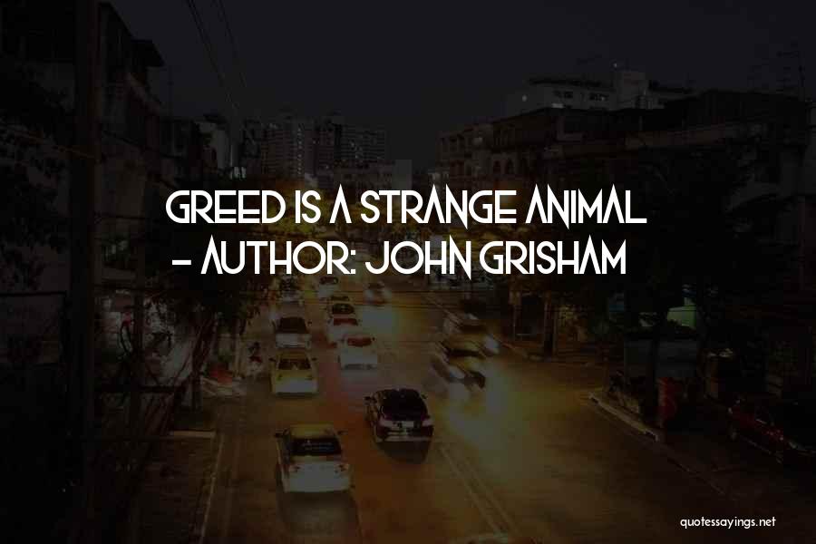 John Grisham Quotes: Greed Is A Strange Animal