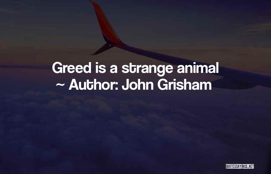 John Grisham Quotes: Greed Is A Strange Animal