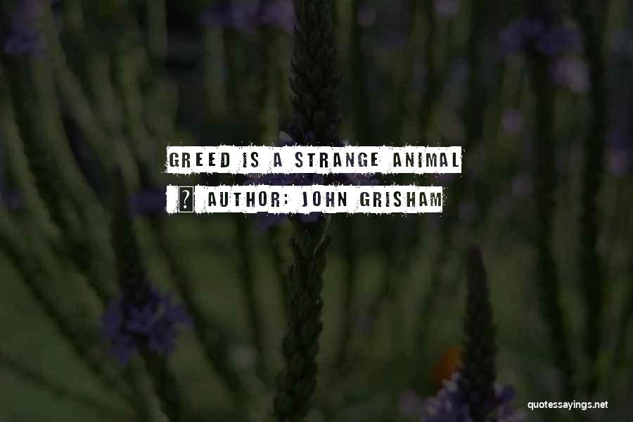 John Grisham Quotes: Greed Is A Strange Animal