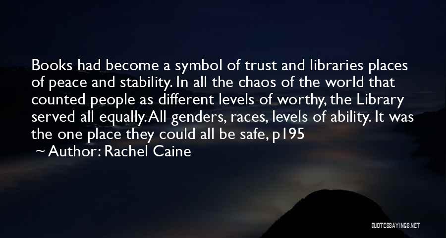 Rachel Caine Quotes: Books Had Become A Symbol Of Trust And Libraries Places Of Peace And Stability. In All The Chaos Of The
