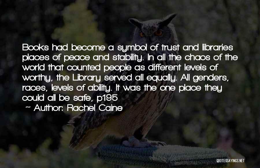 Rachel Caine Quotes: Books Had Become A Symbol Of Trust And Libraries Places Of Peace And Stability. In All The Chaos Of The