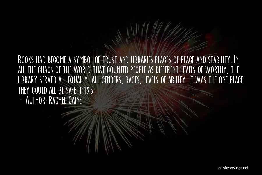 Rachel Caine Quotes: Books Had Become A Symbol Of Trust And Libraries Places Of Peace And Stability. In All The Chaos Of The