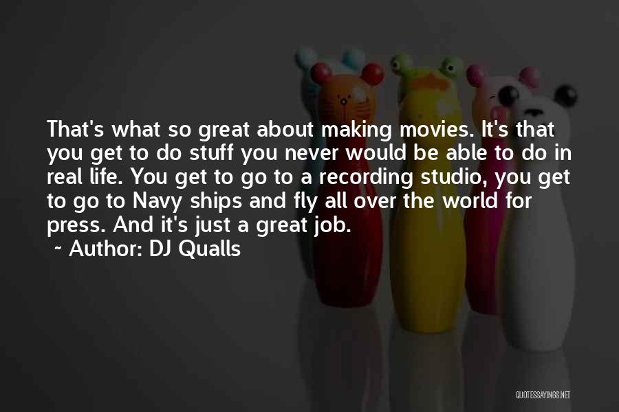 DJ Qualls Quotes: That's What So Great About Making Movies. It's That You Get To Do Stuff You Never Would Be Able To