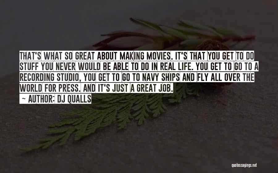 DJ Qualls Quotes: That's What So Great About Making Movies. It's That You Get To Do Stuff You Never Would Be Able To