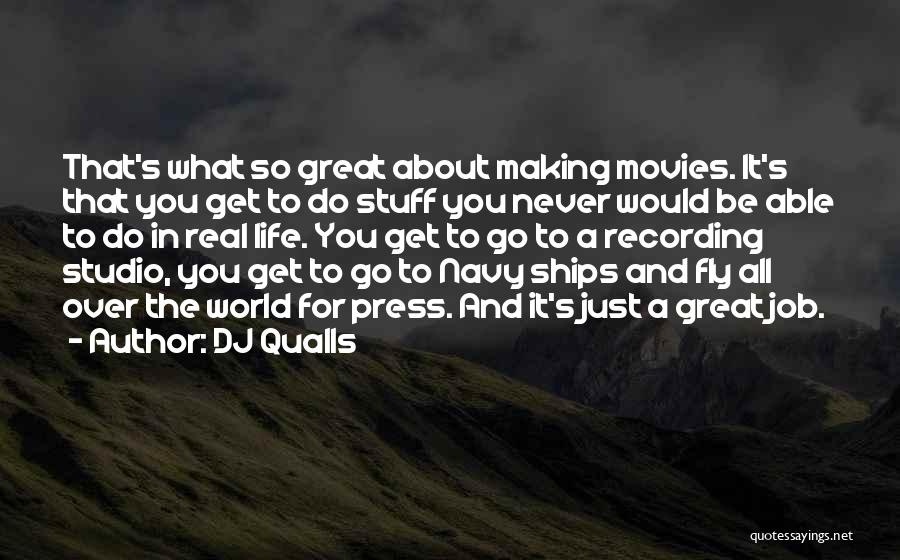 DJ Qualls Quotes: That's What So Great About Making Movies. It's That You Get To Do Stuff You Never Would Be Able To
