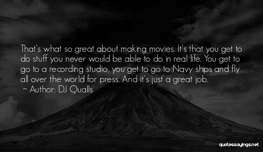 DJ Qualls Quotes: That's What So Great About Making Movies. It's That You Get To Do Stuff You Never Would Be Able To