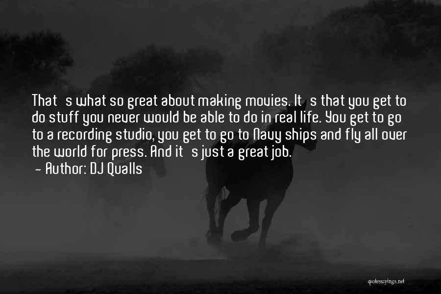DJ Qualls Quotes: That's What So Great About Making Movies. It's That You Get To Do Stuff You Never Would Be Able To
