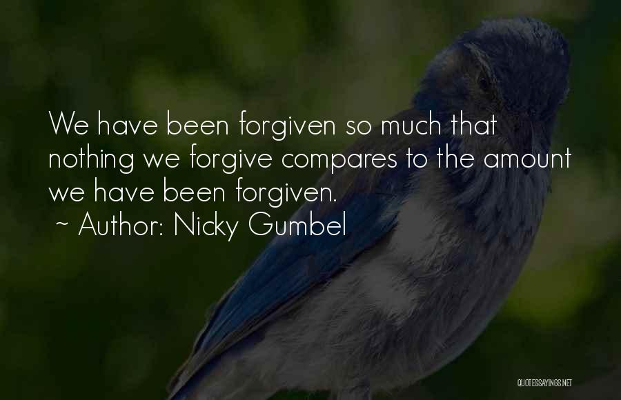 Nicky Gumbel Quotes: We Have Been Forgiven So Much That Nothing We Forgive Compares To The Amount We Have Been Forgiven.