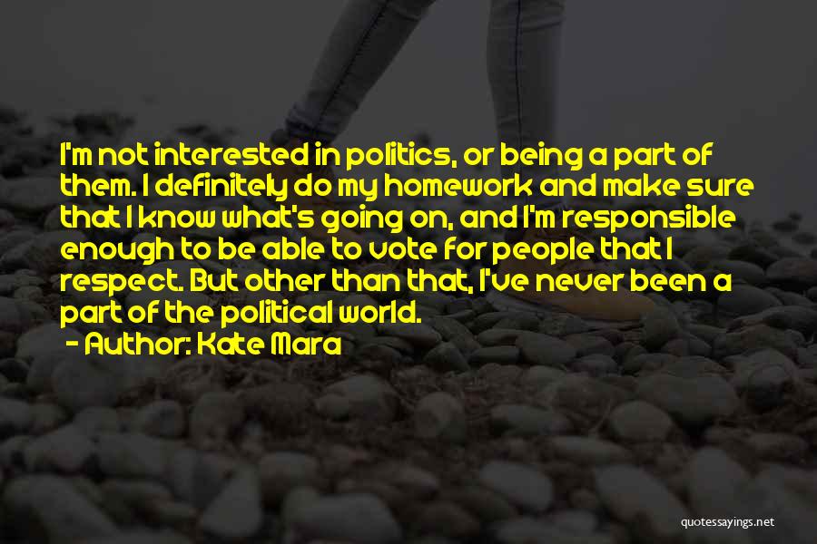 Kate Mara Quotes: I'm Not Interested In Politics, Or Being A Part Of Them. I Definitely Do My Homework And Make Sure That