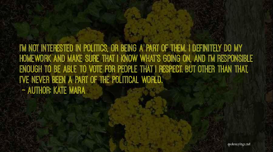 Kate Mara Quotes: I'm Not Interested In Politics, Or Being A Part Of Them. I Definitely Do My Homework And Make Sure That