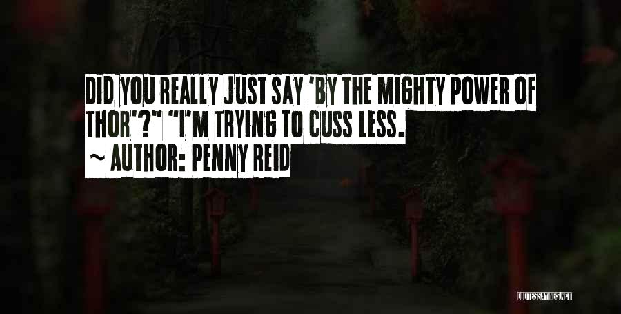 Penny Reid Quotes: Did You Really Just Say 'by The Mighty Power Of Thor'? I'm Trying To Cuss Less.