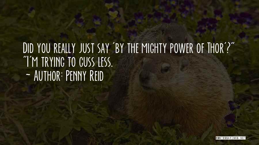 Penny Reid Quotes: Did You Really Just Say 'by The Mighty Power Of Thor'? I'm Trying To Cuss Less.