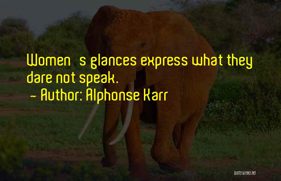 Alphonse Karr Quotes: Women's Glances Express What They Dare Not Speak.