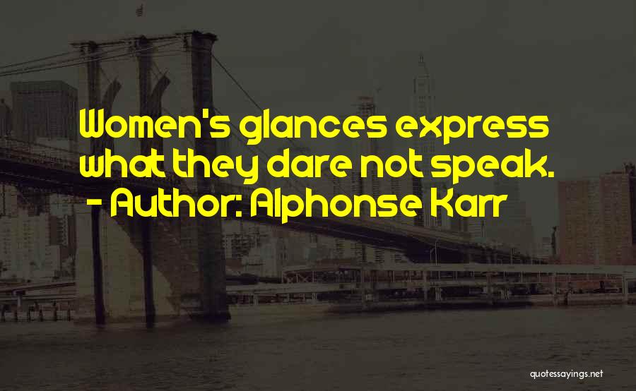 Alphonse Karr Quotes: Women's Glances Express What They Dare Not Speak.